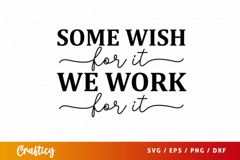 Some wish for it we work for it SVG Design SVG Designangry 