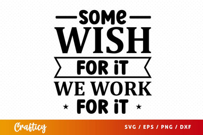 Some wish for it we work for it svg Design SVG Designangry 