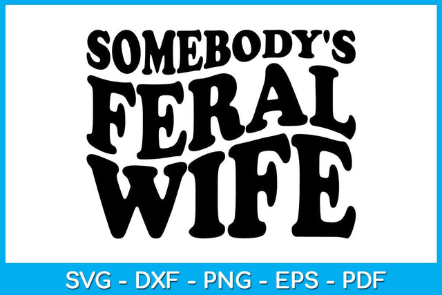 Somebody's Feral Wife SVG PNG PDF Cut File SVG Creativedesigntee 