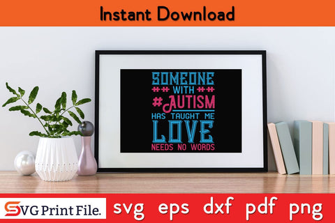 Someone With Autism Has Taught Me Love Funny Autism SVG PNG Craft Cut File SVG SVG Print File 