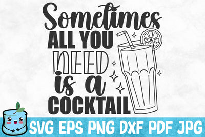 Sometimes All You Need Is A Cocktail SVG MintyMarshmallows 