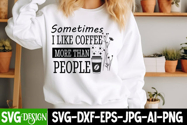 Sometimes I Like Coffee More than People SVG Design,Sarcastic Shirt Design,Sarcastic SVG Design,Sarcastic Cut Files,Funny SVG bundle, sarcastic quotes svg SVG BlackCatsMedia 