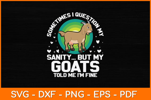 Sometimes I Question My Sanity But My Goats Told Me I’m Fine Svg Design SVG artprintfile 