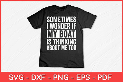Sometimes I Wonder If My Boat Is Thinking About Me Too Funny Svg Design SVG artprintfile 