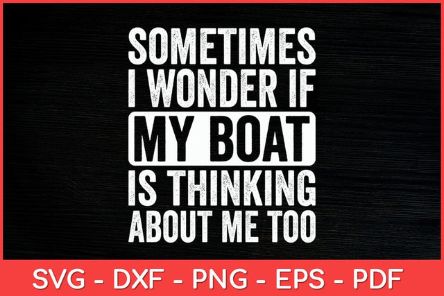 Sometimes I Wonder If My Boat Is Thinking About Me Too Funny Svg Design SVG artprintfile 