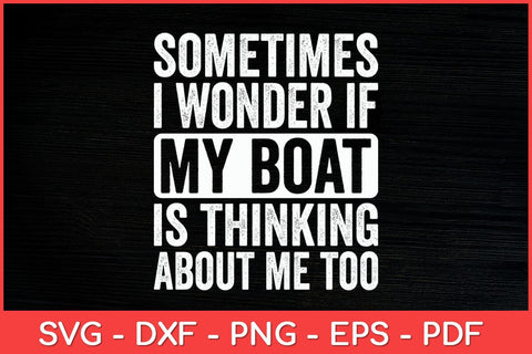 Sometimes I Wonder If My Boat Is Thinking About Me Too Funny Svg Design SVG artprintfile 