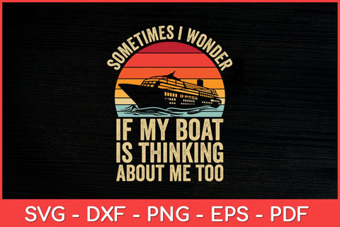 Sometimes I Wonder If My Boat Is Thinking About Me Too Retro Svg Design SVG artprintfile 