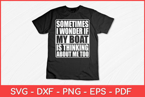 Sometimes I Wonder If My Boat Is Thinking About Me Too Svg Design SVG artprintfile 