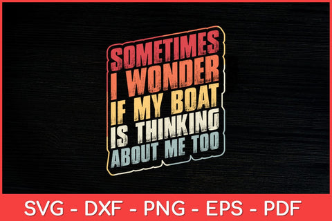 Sometimes I Wonder If My Boat Thinking About Me Too Funny Svg Design SVG artprintfile 