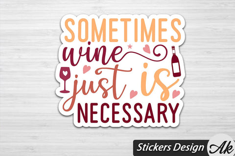 Sometimes Wine Is Just Necessary Stickers Design SVG akazaddesign 
