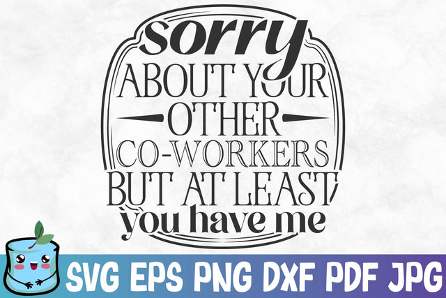 Sorry About Your Other Coworkers But At Least You Have Me SVG MintyMarshmallows 