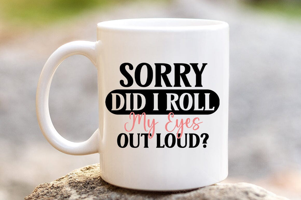 Sorry Did I Rool My Eyes Out Loud SVG Design - So Fontsy