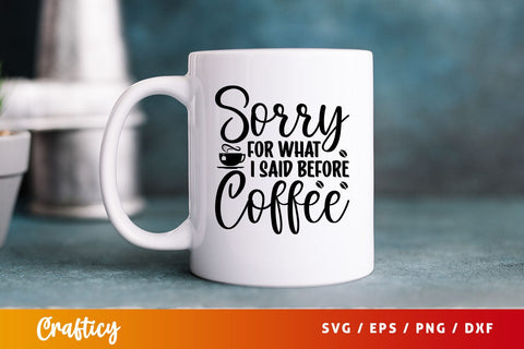 sorry for what i said before coffee Svg Design SVG Designangry 