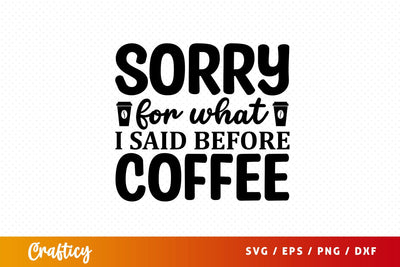 sorry for what i said before coffee Svg Design SVG Designangry 