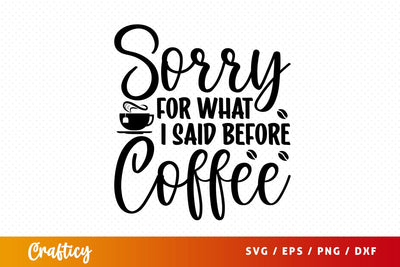 sorry for what i said before coffee Svg Design SVG Designangry 
