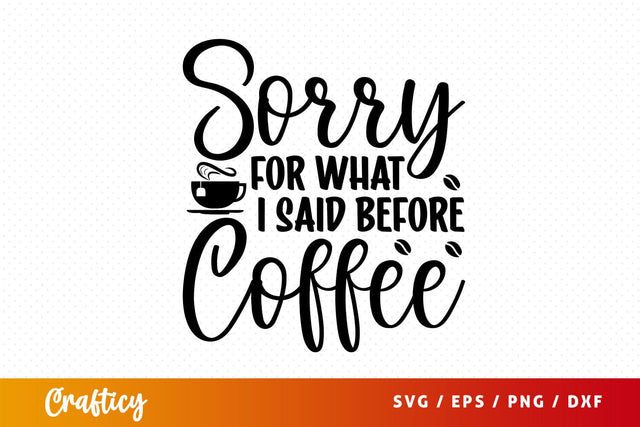 sorry for what i said before coffee Svg Design SVG Designangry 