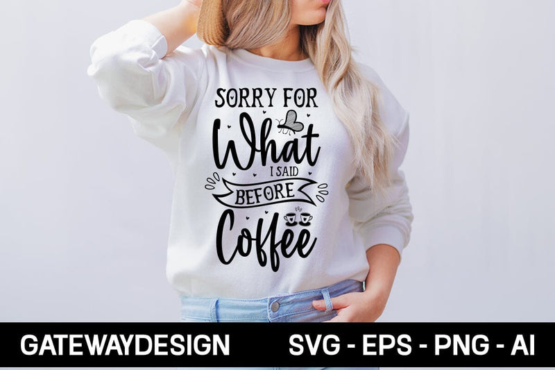 Sorry For What I Said Before Coffee Svg Design SVG designmaster24 
