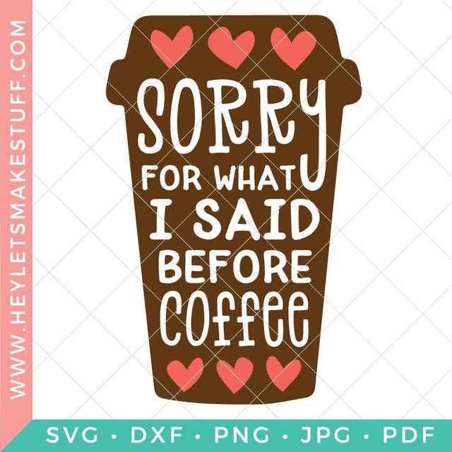 Sorry For What I Said Before Coffee SVG Hey Let's Make Stuff 