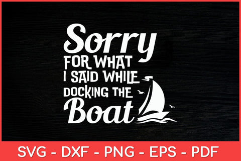 Sorry For What I Said While Docking The Boat Boater Svg Design SVG artprintfile 
