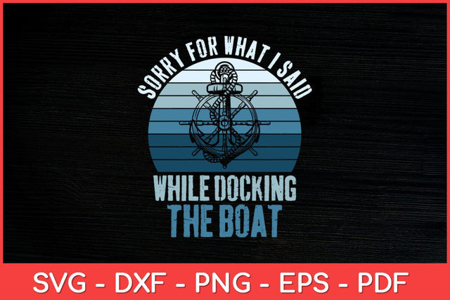 Sorry For What I Said While Docking The Boat Vintage Boating Svg Design SVG artprintfile 