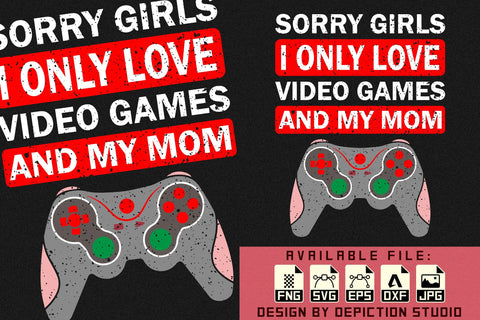 Sorry Girls I Only Love Video Games And My Mom T-Shirt, Valentine Shirt, Happy Valentine Shirt Print Template Sketch DESIGN Depiction Studio 