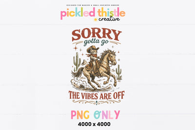 Sorry Gotta Go The Vibes Are Off PNG Sublimation Pickled Thistle Creative 