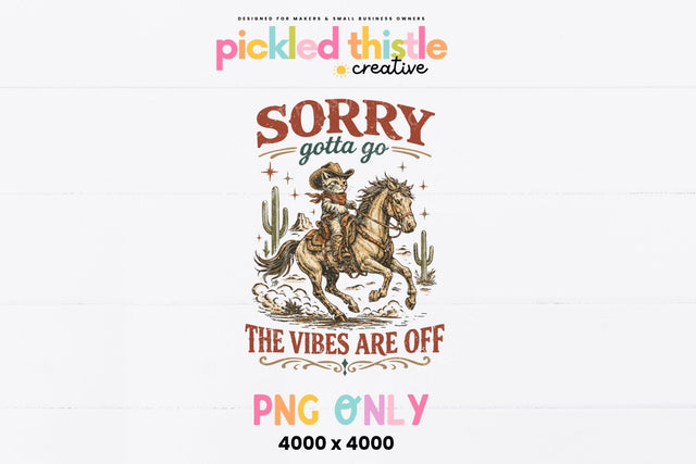 Sorry Gotta Go The Vibes Are Off PNG Sublimation Pickled Thistle Creative 