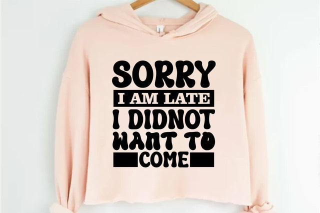Sorry I am Late I Didnot Want to Come SVG orpitasn 