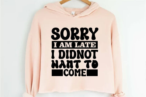 Sorry I am Late I Didnot Want to Come SVG orpitasn 