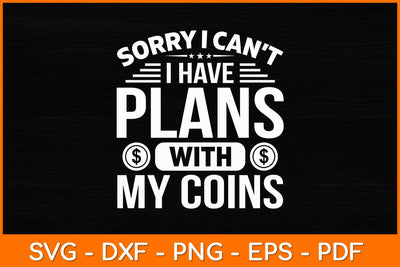 Sorry I Can't I Have Plans With My Coins Svg File SVG artprintfile 