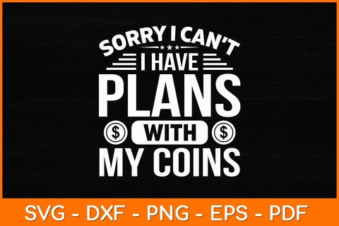 Sorry I Can't I Have Plans With My Coins Svg File SVG artprintfile 