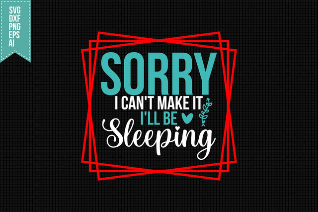 Sorry I Can't Make It I'll Be Sleeping Svg, Funny Sarcastic Svg SVG shah alam 