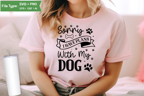 Sorry I Have Plans With My Dog SVG Design, Funny pet quotes, Dog Quotes SVG Design, Dog SVG Design, SVGs,Quotes and Sayings,Food & Drink,On Sale, Print & Cut SVG DesignPlante 503 