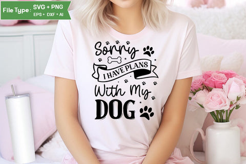 Sorry I Have Plans With My Dog SVG Design, Funny pet quotes, Dog Quotes SVG Design, Dog SVG Design, SVGs,Quotes and Sayings,Food & Drink,On Sale, Print & Cut SVG DesignPlante 503 