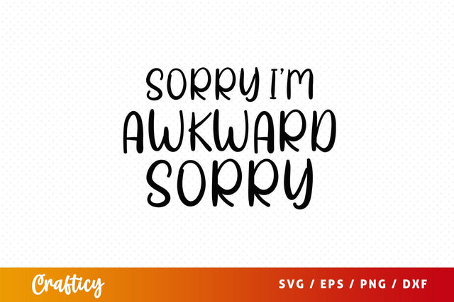 Sorry im awkward sorry Svg Design SVG Designangry 