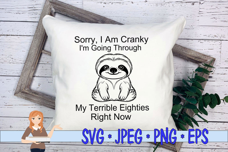 Sorry I'm Cranky Right Now I'm Going Through My Terrible Eighties Right Now SVG Family Creations 