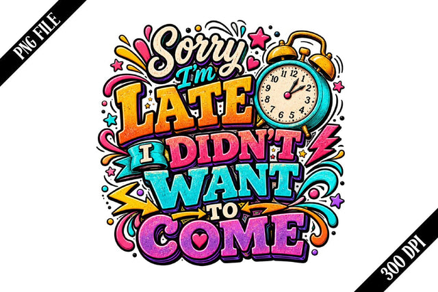 Sorry I'm Late I Didn't Want to Come PNG Designs Sublimation shah alam 