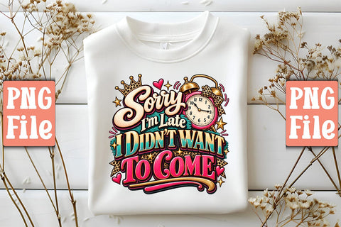 Sorry I’m Late I Didn’t Want to Come PNG Sublimation Craftlabsvg24 