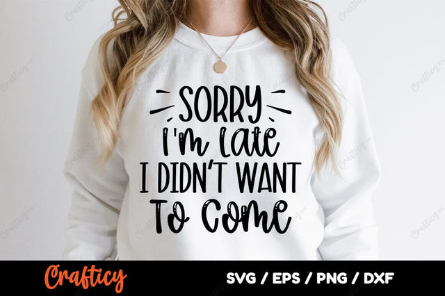 Sorry Im Late I Didnt Want To Come SVG Design SVG Designangry 