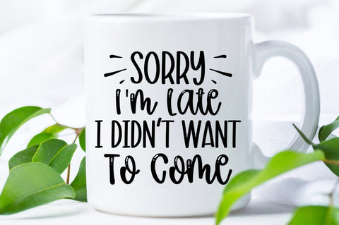 Sorry Im Late I Didnt Want To Come SVG Design SVG Designangry 