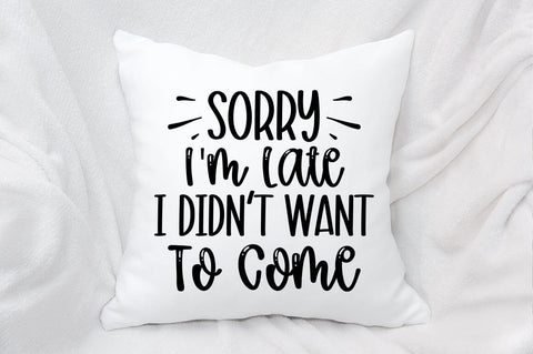 Sorry Im Late I Didnt Want To Come SVG Design SVG Designangry 