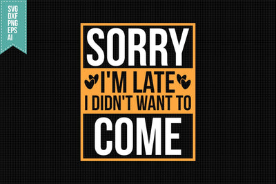 Sorry I'm Late I Didn't Want to Come Svg, Funny Sarcastic Svg SVG shah alam 