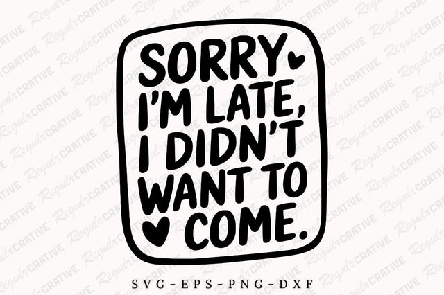 Sorry I'm Late I Didn't Want To Come SVG, Quotes Sarcastic SVG For Shirt, Inspirational SVG, Mom SVG, SVG Design SVG Regulrcrative 