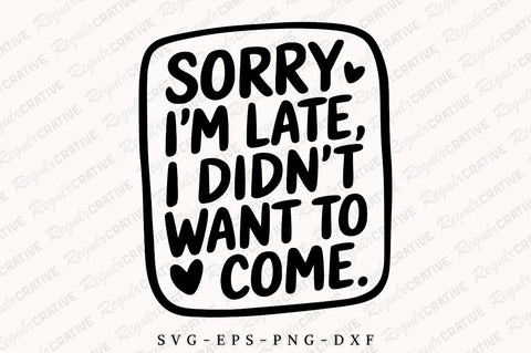 Sorry I'm Late I Didn't Want To Come SVG, Quotes Sarcastic SVG For Shirt, Inspirational SVG, Mom SVG, SVG Design SVG Regulrcrative 