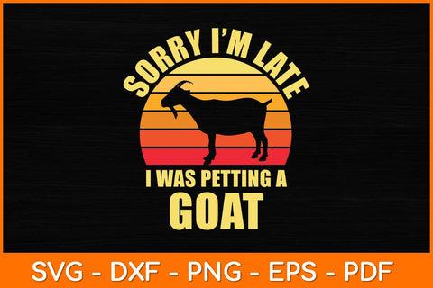 Sorry I'm Late I Was Petting A Goat Svg Design SVG artprintfile 