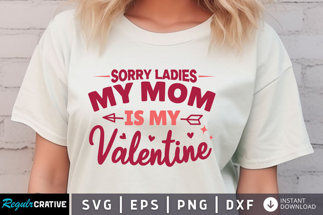 Sorry ladies my mom is my valentine svg Design SVG Regulrcrative 