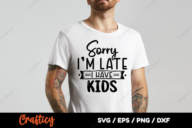 Sorry late i have kids SVG Design SVG Designangry 