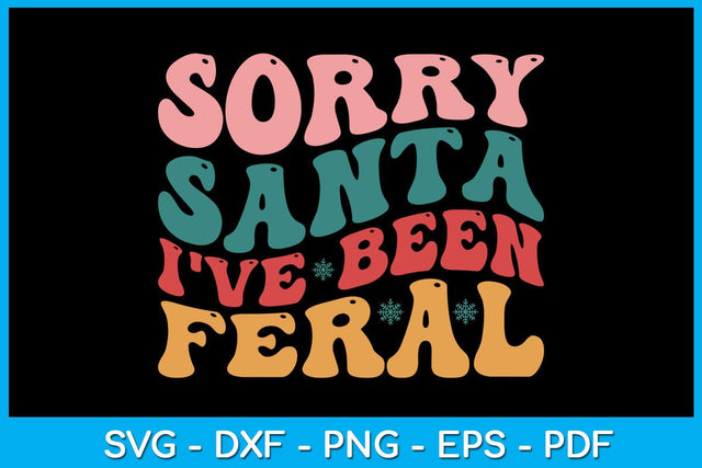 Sorry Santa I've Been Feral Christmas SVG PNG PDF Cut File SVG Creativedesigntee 