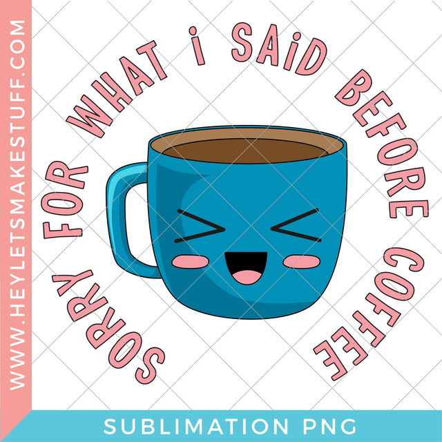 Sorry What I Said Before Coffee - Sublimation Sublimation Hey Let's Make Stuff 