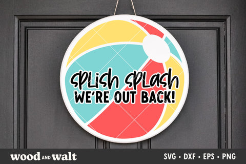 Splish Splash We're Out Back SVG | Beach Ball Door Sign | Welcome Summer PNG SVG Wood And Walt 